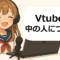 Vtuberまとめ部！のイメージキャラクター。Vtuberの中の人について